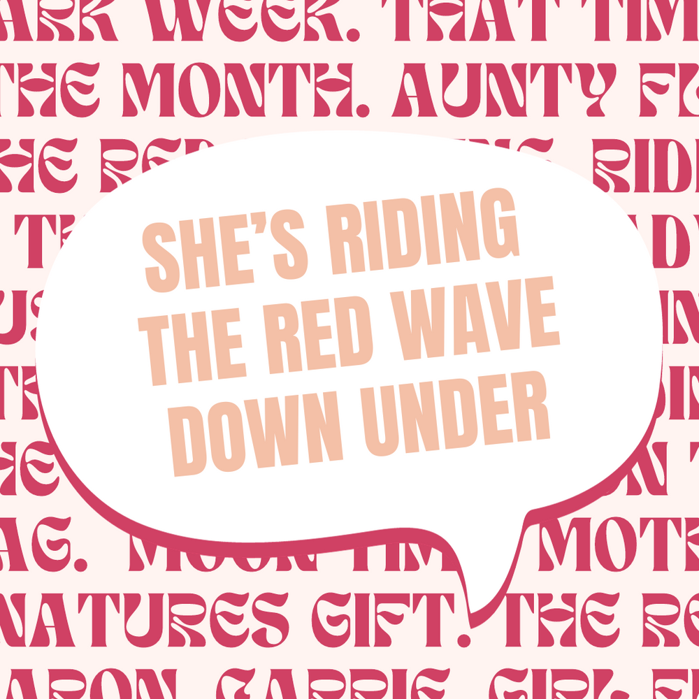 Text bubble stating "She's riding the red wave down under" with multiple types of menstrual lingo behind it.