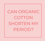 Can organic cotton period products shorten my period?
